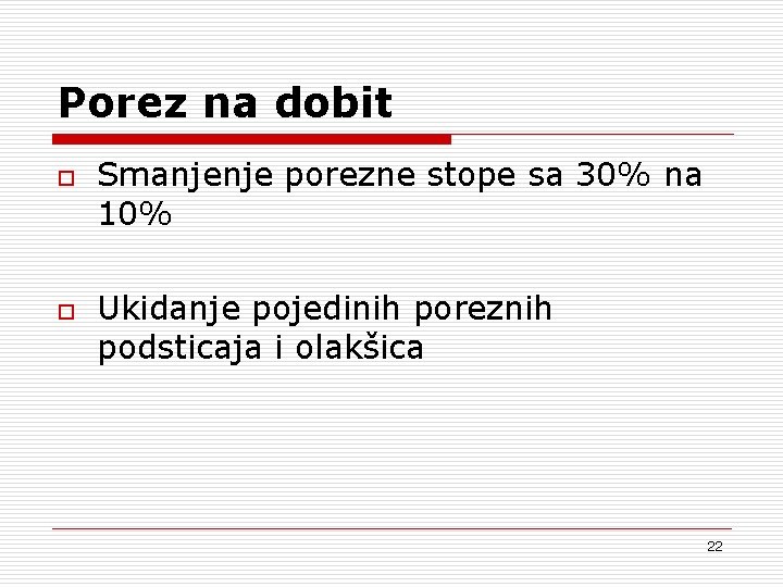 Porez na dobit o o Smanjenje porezne stope sa 30% na 10% Ukidanje pojedinih