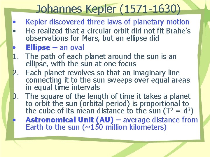 Johannes Kepler (1571 -1630) • • Kepler discovered three laws of planetary motion He