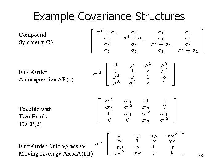 Example Covariance Structures Compound Symmetry CS First-Order Autoregressive AR(1) Toeplitz with Two Bands TOEP(2)