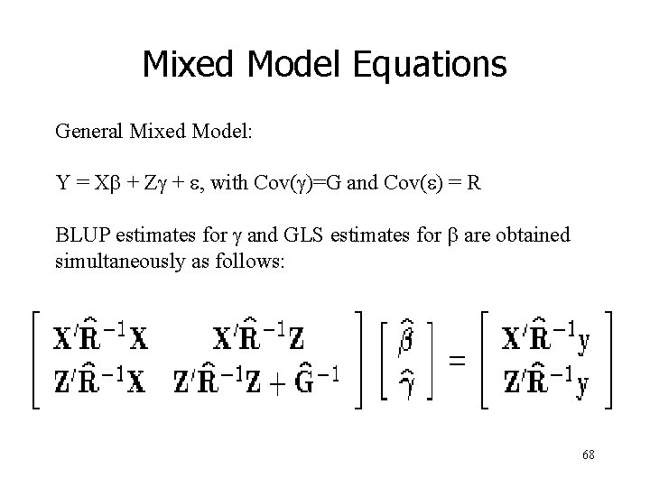 Mixed Model Equations General Mixed Model: Y = Xb + Zg + e, with