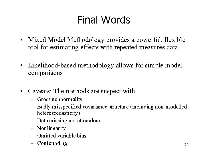 Final Words • Mixed Model Methodology provides a powerful, flexible tool for estimating effects