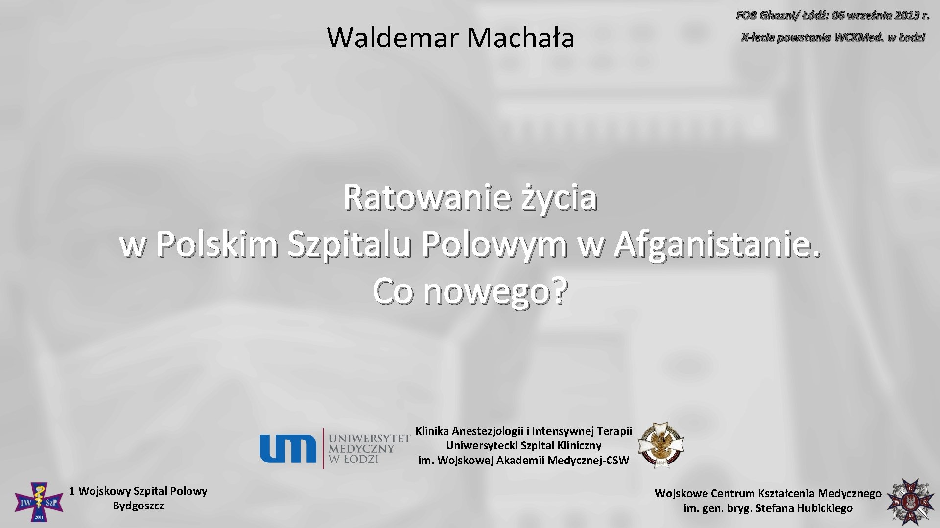 Waldemar Machała FOB Ghazni/ Łódź: 06 września 2013 r. X-lecie powstania WCKMed. w Łodzi