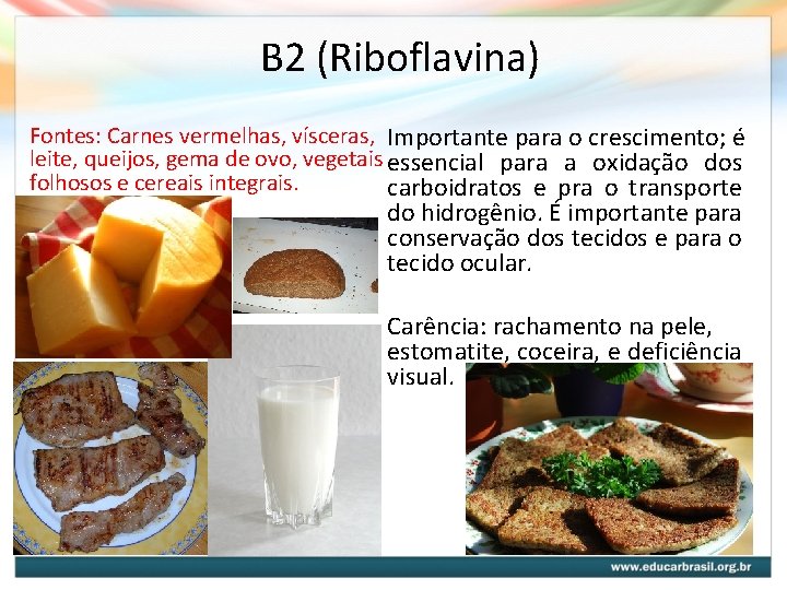 B 2 (Riboflavina) Fontes: Carnes vermelhas, vísceras, Importante para o crescimento; é leite, queijos, B 2 (Riboflavina) Fontes: Carnes vermelhas, vísceras, Importante para o crescimento; é leite, queijos,