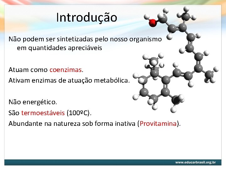 Introdução Não podem ser sintetizadas pelo nosso organismo em quantidades apreciáveis Atuam como coenzimas. Introdução Não podem ser sintetizadas pelo nosso organismo em quantidades apreciáveis Atuam como coenzimas.