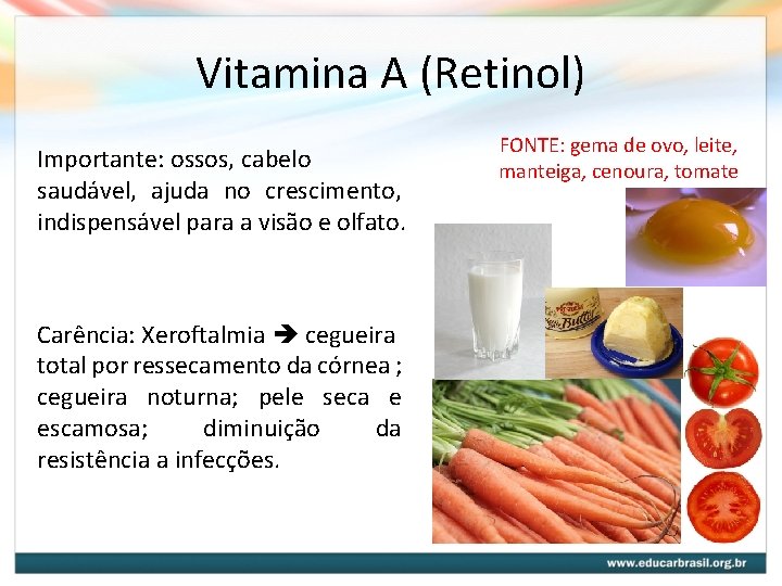 Vitamina A (Retinol) Importante: ossos, cabelo saudável, ajuda no crescimento, indispensável para a visão Vitamina A (Retinol) Importante: ossos, cabelo saudável, ajuda no crescimento, indispensável para a visão