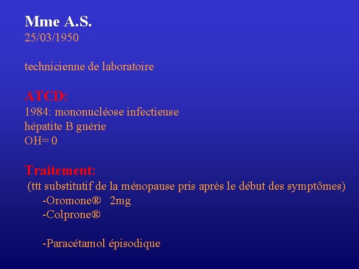 Mme A. S. 25/03/1950 technicienne de laboratoire ATCD: 1984: mononucléose infectieuse hépatite B guérie