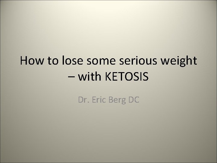 How to lose some serious weight – with KETOSIS Dr. Eric Berg DC 