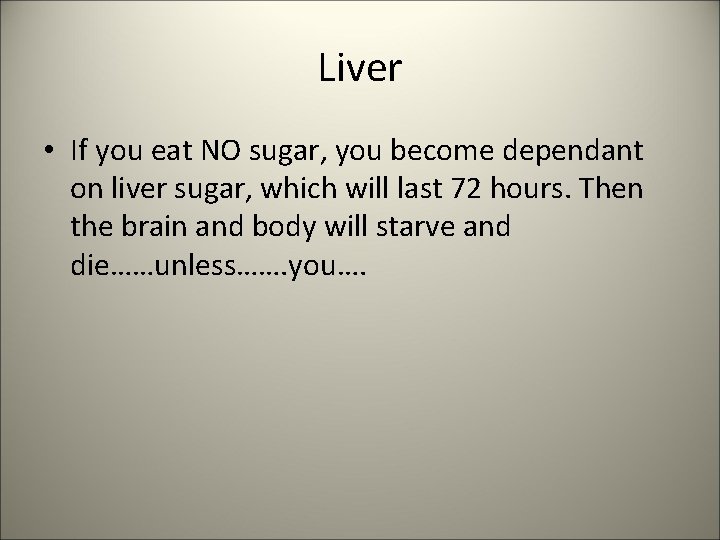 Liver • If you eat NO sugar, you become dependant on liver sugar, which