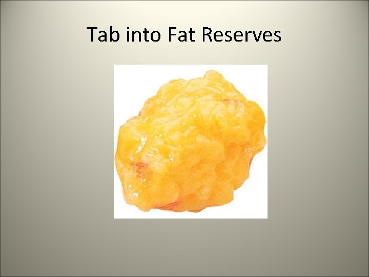 Tab into Fat Reserves 