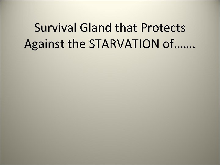 Survival Gland that Protects Against the STARVATION of……. 