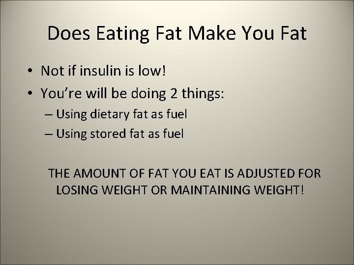 Does Eating Fat Make You Fat • Not if insulin is low! • You’re