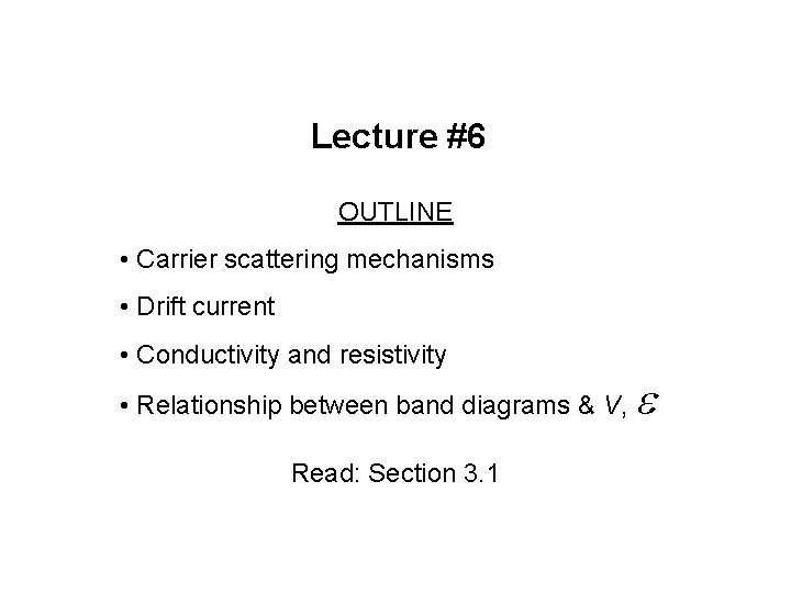 Lecture #6 OUTLINE • Carrier scattering mechanisms • Drift current • Conductivity and resistivity Lecture #6 OUTLINE • Carrier scattering mechanisms • Drift current • Conductivity and resistivity