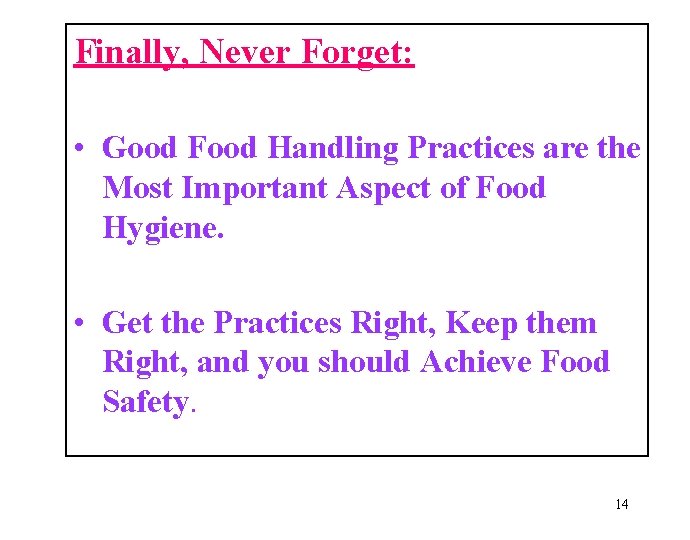 Finally, Never Forget: • Good Food Handling Practices are the Most Important Aspect of