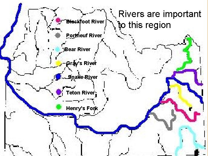 Blackfoot River Portneuf River Bear River Gray’s River Snake River Teton River Henry’s Fork