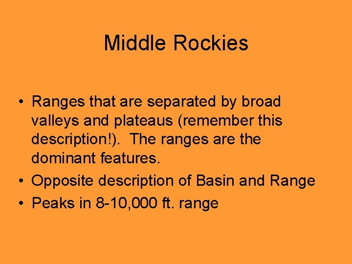 Middle Rockies • Ranges that are separated by broad valleys and plateaus (remember this