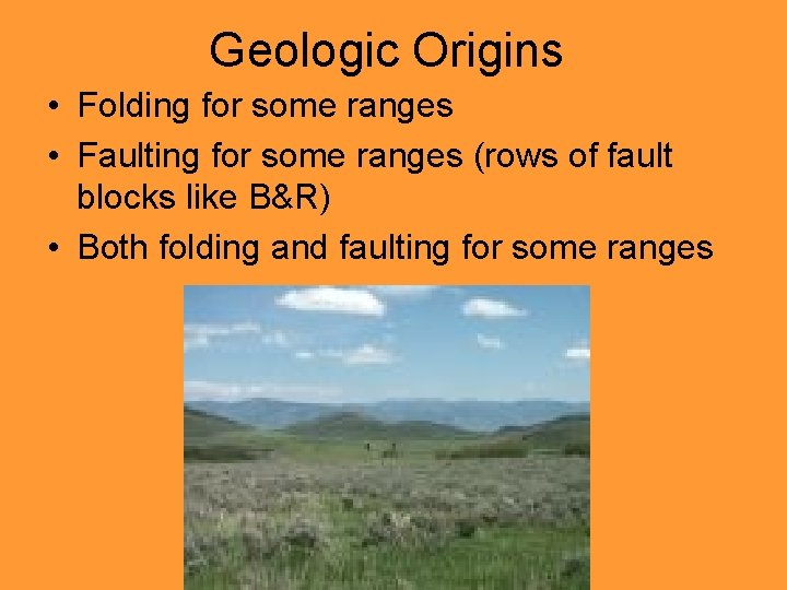 Geologic Origins • Folding for some ranges • Faulting for some ranges (rows of