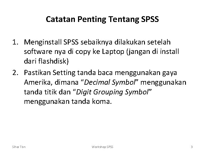 Catatan Penting Tentang SPSS 1. Menginstall SPSS sebaiknya dilakukan setelah software nya di copy