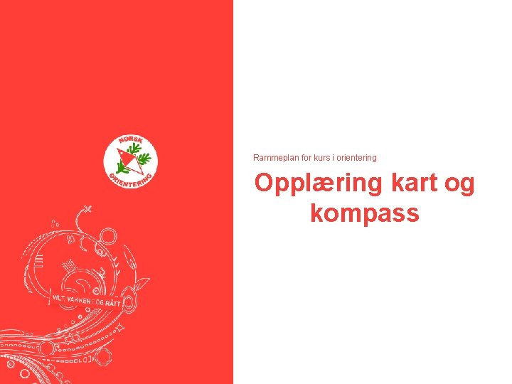 Rammeplan for kurs i orientering Opplæring kart og kompass 