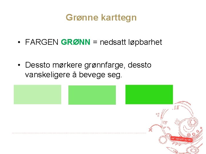 Grønne karttegn • FARGEN GRØNN = nedsatt løpbarhet • Dessto mørkere grønnfarge, dessto vanskeligere