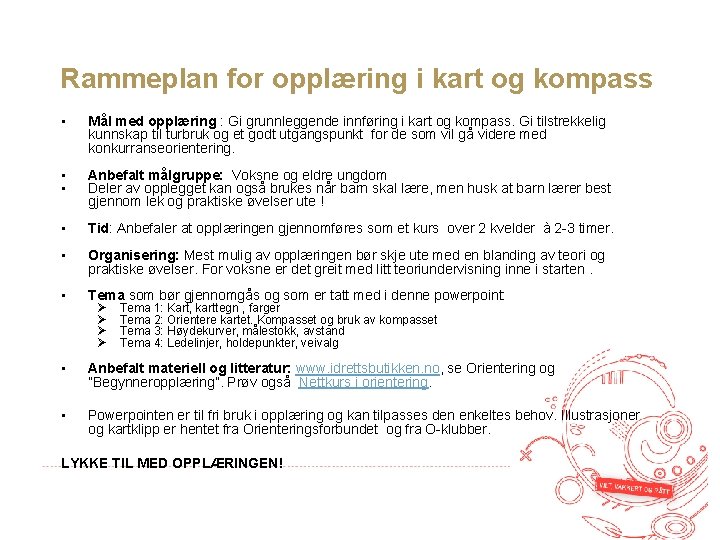 Rammeplan for opplæring i kart og kompass • Mål med opplæring : Gi grunnleggende