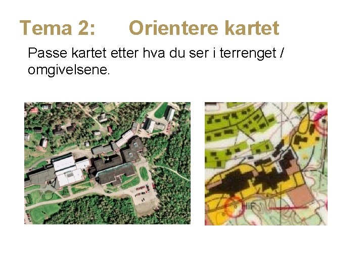 Tema 2: Orientere kartet Passe kartet etter hva du ser i terrenget / omgivelsene.