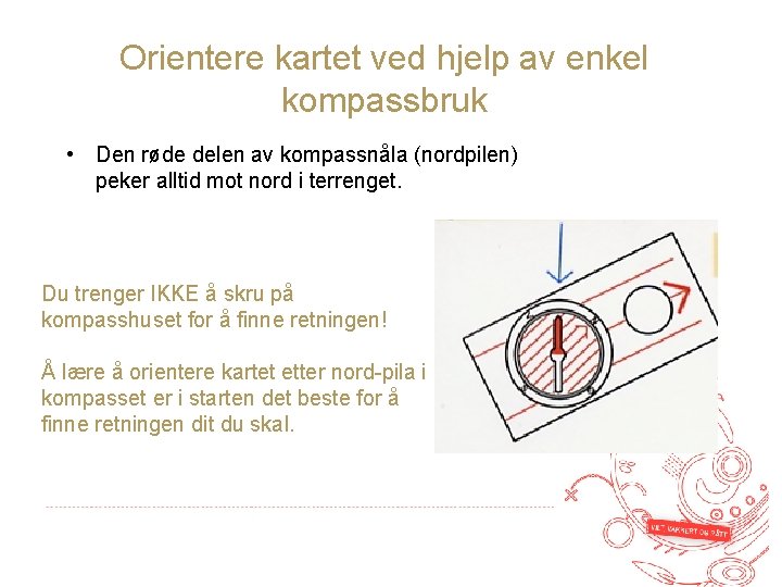 Orientere kartet ved hjelp av enkel kompassbruk • Den røde delen av kompassnåla (nordpilen)