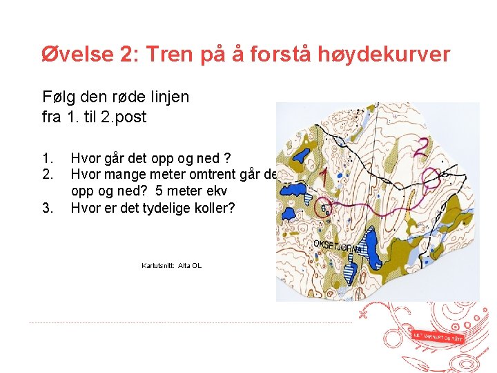 Øvelse 2: Tren på å forstå høydekurver Følg den røde linjen fra 1. til
