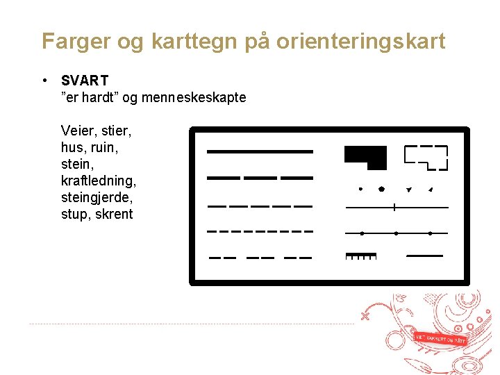 Farger og karttegn på orienteringskart • SVART ”er hardt” og menneskeskapte Veier, stier, hus,