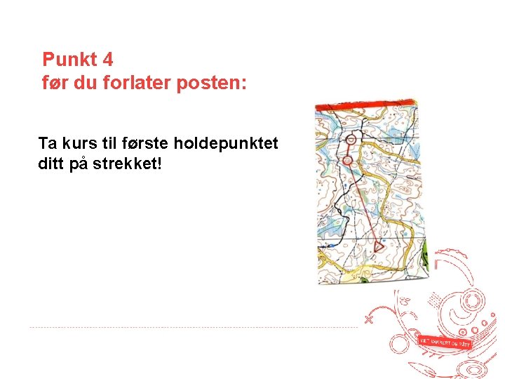 Punkt 4 før du forlater posten: Ta kurs til første holdepunktet ditt på strekket!