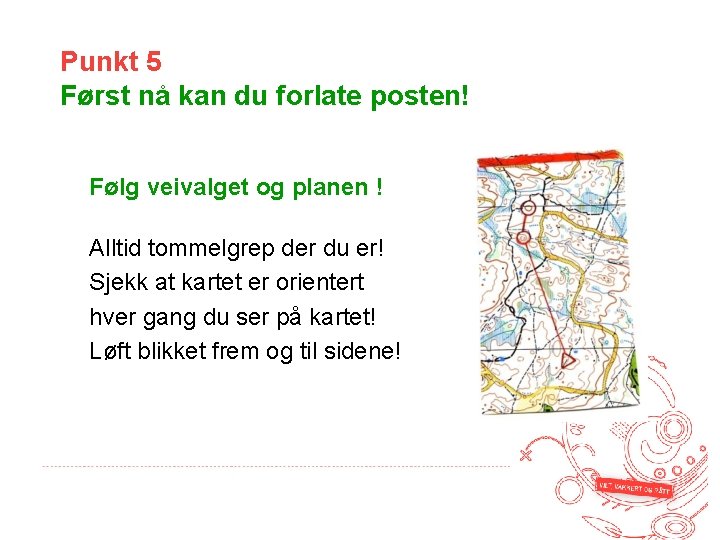 Punkt 5 Først nå kan du forlate posten! Følg veivalget og planen ! Alltid