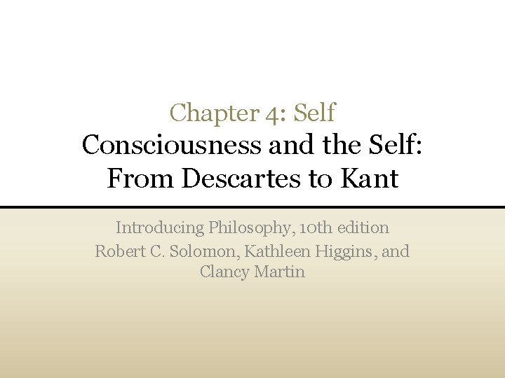 Chapter 4: Self Consciousness and the Self: From Descartes to Kant Introducing Philosophy, 10