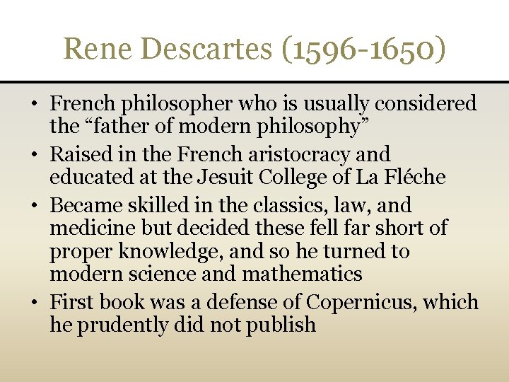 Rene Descartes (1596 -1650) • French philosopher who is usually considered the “father of