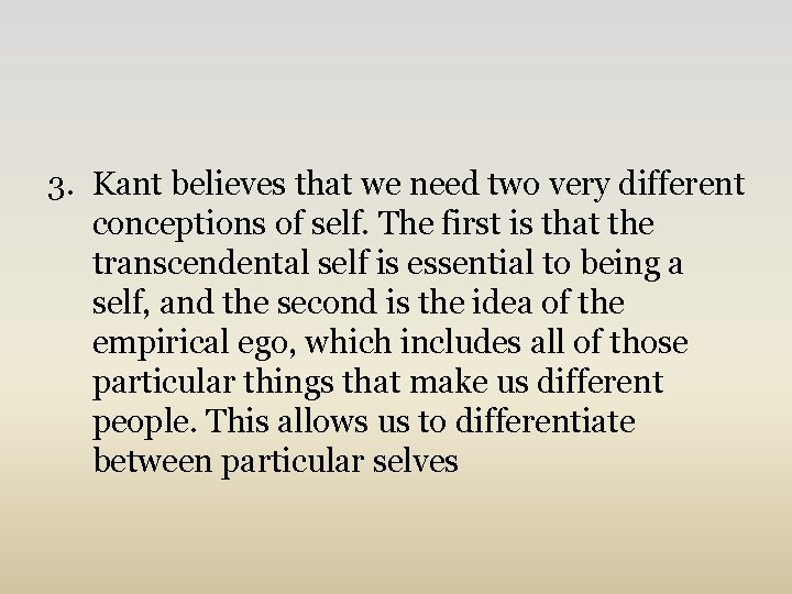 3. Kant believes that we need two very different conceptions of self. The first
