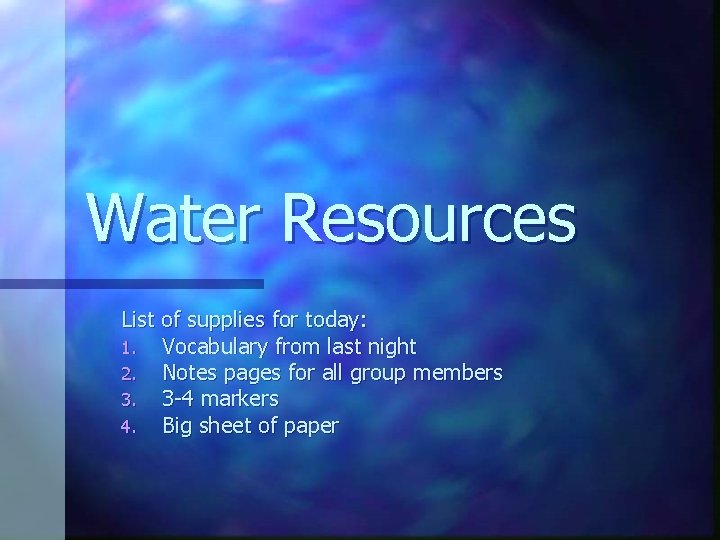 Water Resources List of supplies for today: 1. Vocabulary from last night 2. Notes