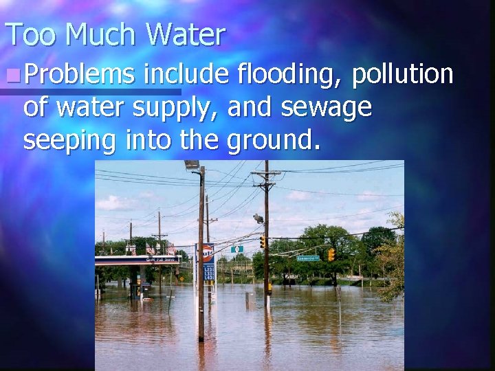 Too Much Water n Problems include flooding, pollution of water supply, and sewage seeping