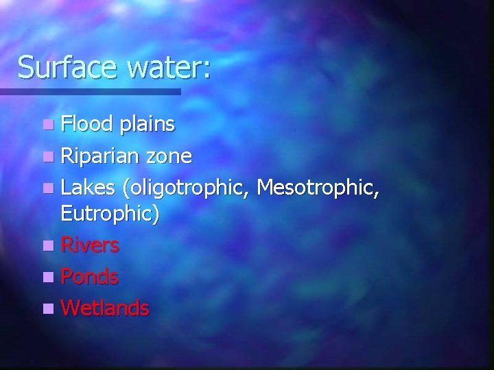 Surface water: n Flood plains n Riparian zone n Lakes (oligotrophic, Mesotrophic, Eutrophic) n