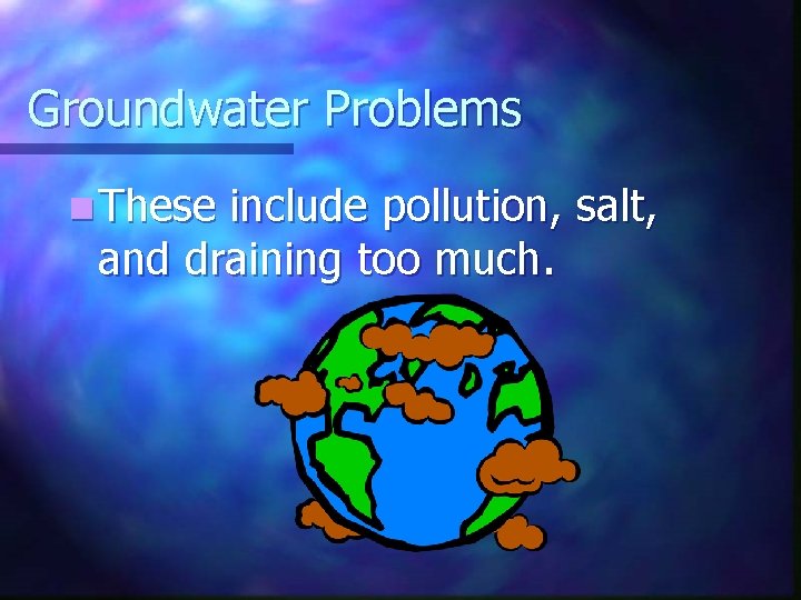 Groundwater Problems n These include pollution, salt, and draining too much. 