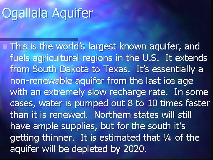 Ogallala Aquifer n This is the world’s largest known aquifer, and fuels agricultural regions