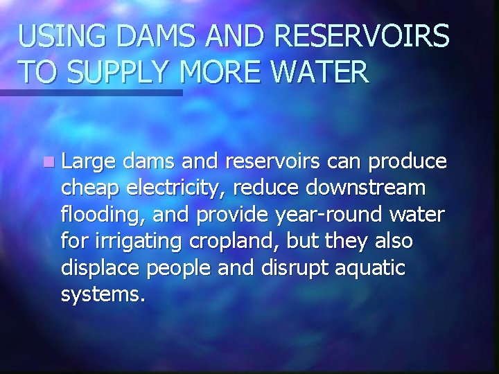 USING DAMS AND RESERVOIRS TO SUPPLY MORE WATER n Large dams and reservoirs can
