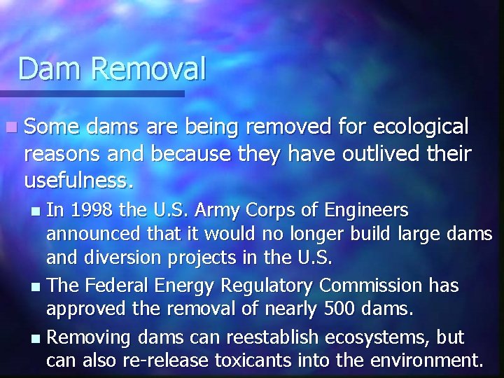 Dam Removal n Some dams are being removed for ecological reasons and because they