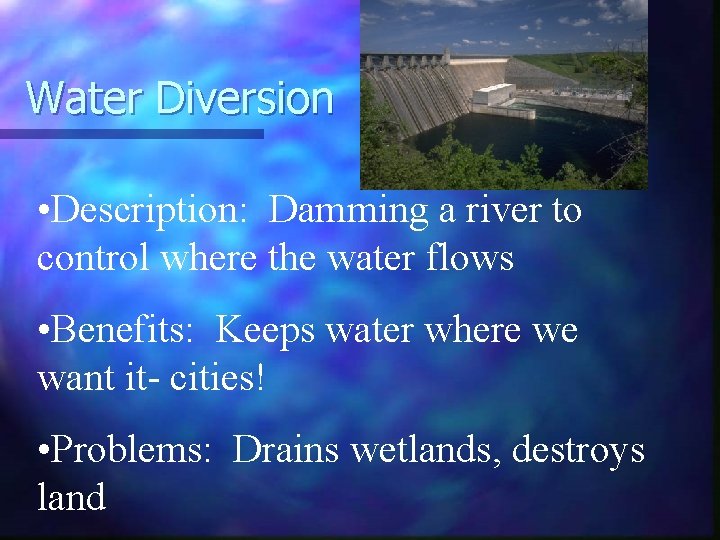 Water Diversion • Description: Damming a river to control where the water flows •