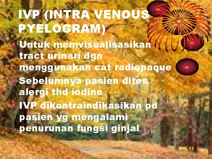 IVP (INTRA VENOUS PYELOGRAM) • Untuk memvisualisasikan tract urinari dgn menggunakan cat radiopaque •