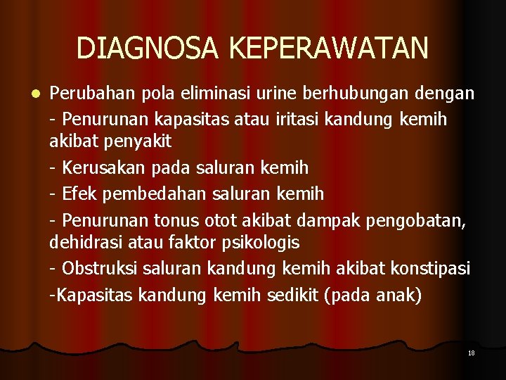 DIAGNOSA KEPERAWATAN l Perubahan pola eliminasi urine berhubungan dengan - Penurunan kapasitas atau iritasi