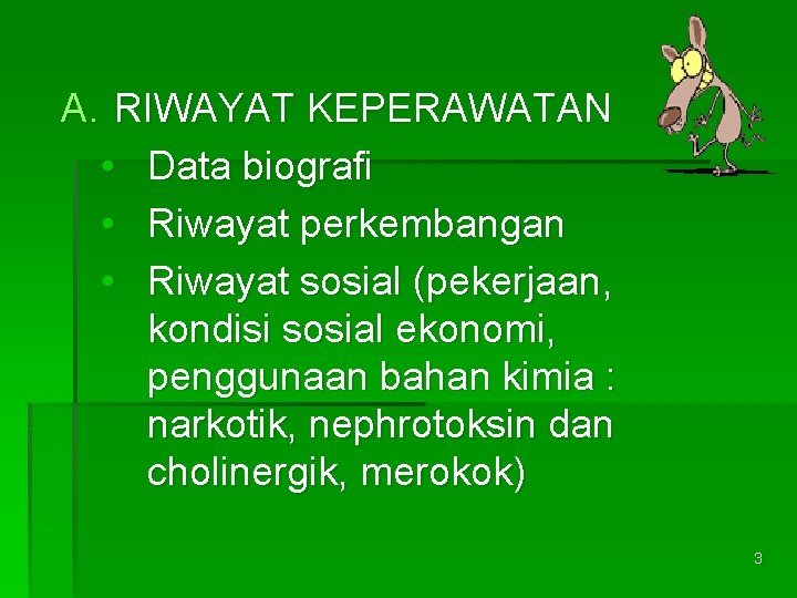 A. RIWAYAT KEPERAWATAN • Data biografi • Riwayat perkembangan • Riwayat sosial (pekerjaan, kondisi