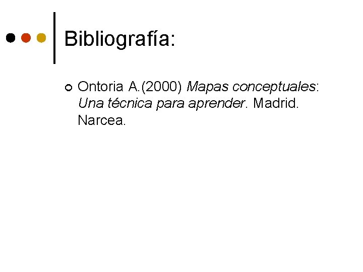 Bibliografía: ¢ Ontoria A. (2000) Mapas conceptuales: Una técnica para aprender. Madrid. Narcea. 