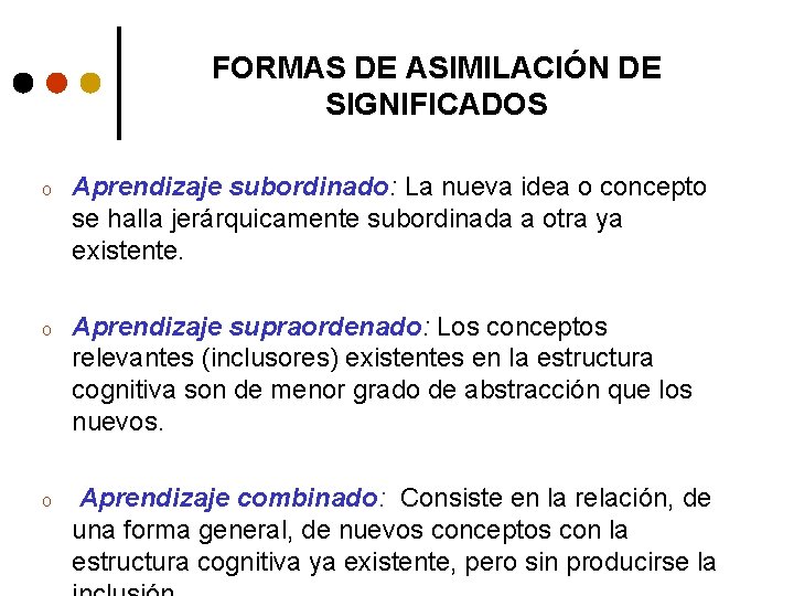 FORMAS DE ASIMILACIÓN DE SIGNIFICADOS o Aprendizaje subordinado: La nueva idea o concepto se