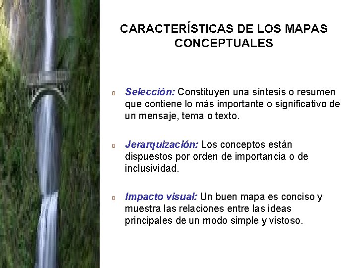 CARACTERÍSTICAS DE LOS MAPAS CONCEPTUALES o Selección: Constituyen una síntesis o resumen que contiene