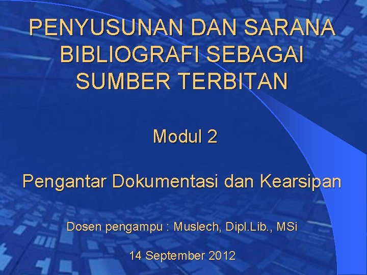 PENYUSUNAN DAN SARANA BIBLIOGRAFI SEBAGAI SUMBER TERBITAN Modul 2 Pengantar Dokumentasi dan Kearsipan Dosen