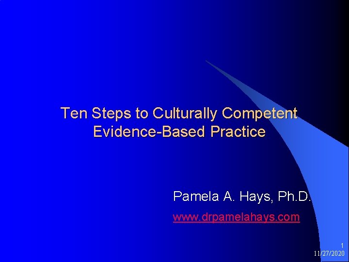 Ten Steps to Culturally Competent Evidence-Based Practice Pamela A. Hays, Ph. D. www. drpamelahays.