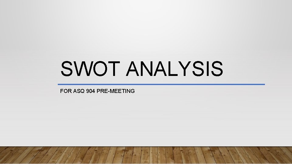 SWOT ANALYSIS FOR ASQ 904 PRE-MEETING 